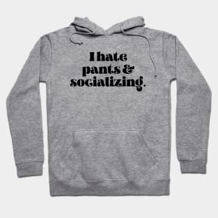 I hate pants and socializing Hoodie